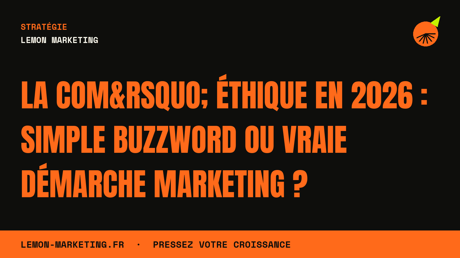 La com’ éthique en 2026 : simple buzzword ou vraie démarche marketing ?