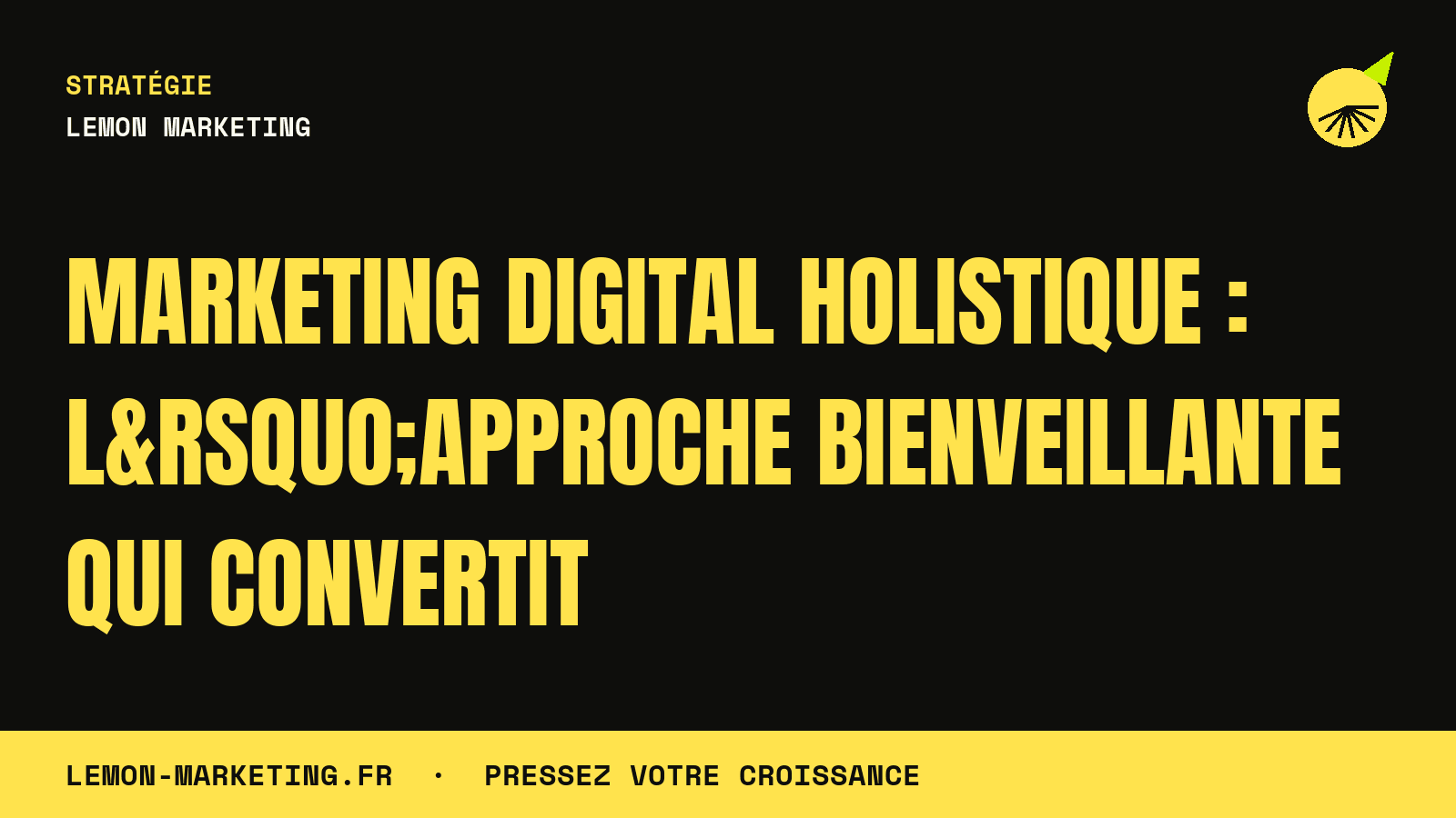 Marketing Digital Holistique : L’Approche Bienveillante qui Convertit
