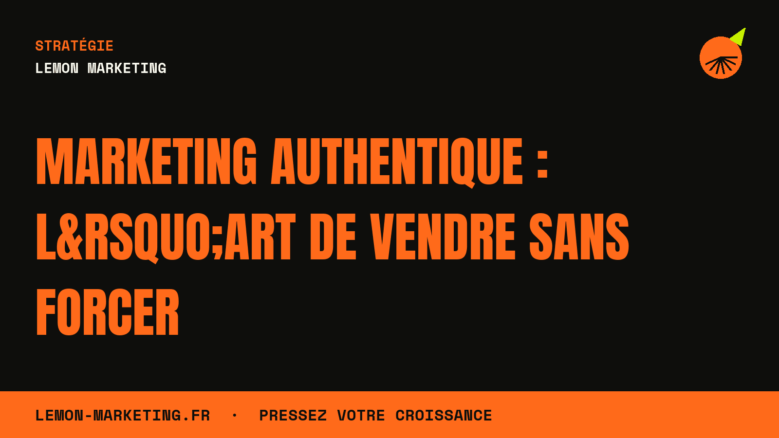 Marketing Authentique : L’Art de Vendre Sans Forcer